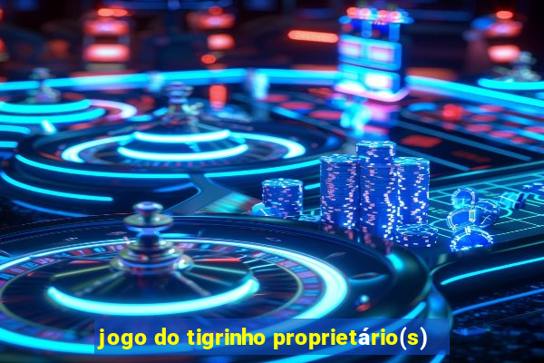 jogo do tigrinho proprietário(s)